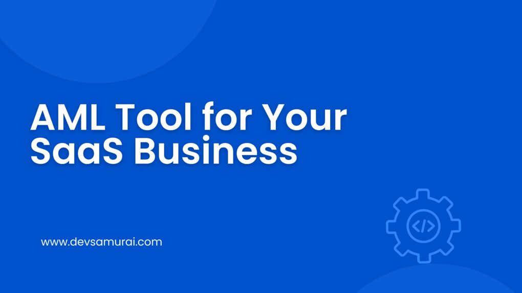 How to Choose the Right AML Tool for Your SaaS Business