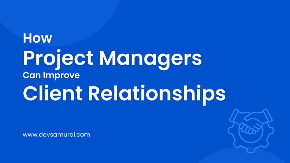 How Project Managers Can Improve Client Relationships