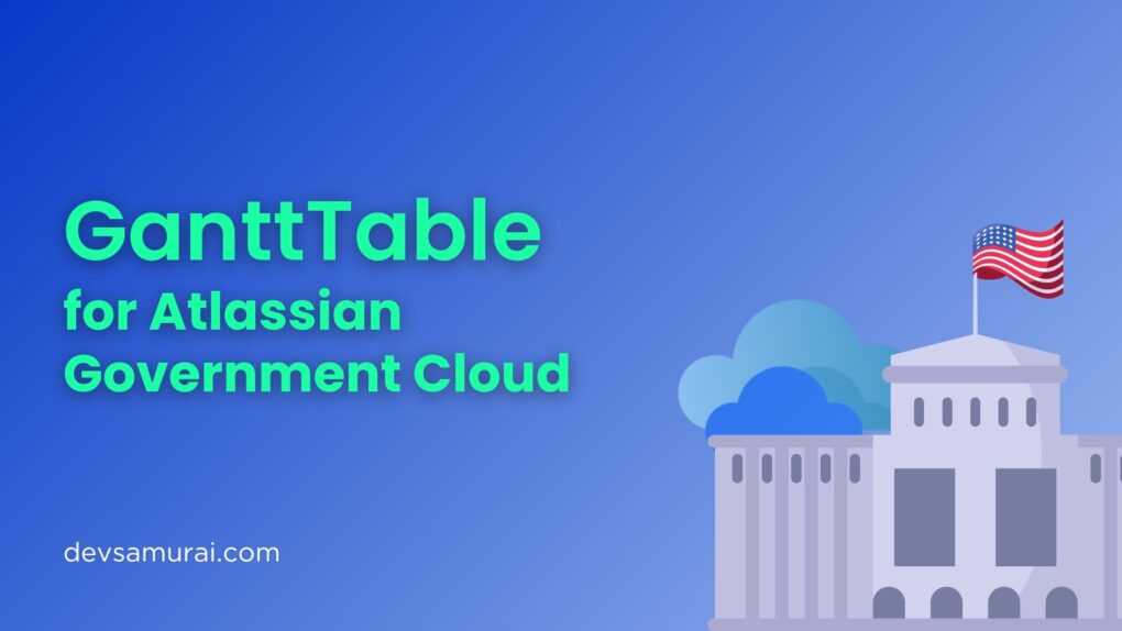 GanttTable for Atlassian Government Cloud is Coming Soon